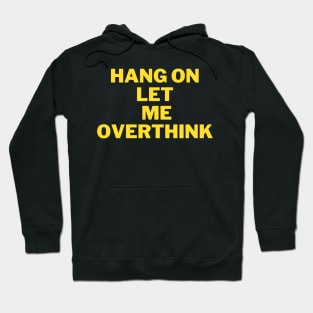 Hang On Let Me Overthink ,funny quote Hoodie